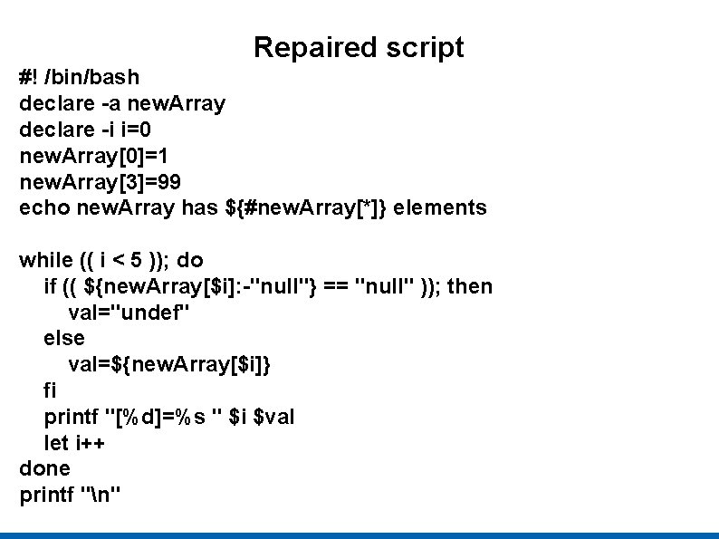 Repaired script #! /bin/bash declare -a new. Array declare -i i=0 new. Array[0]=1 new.
