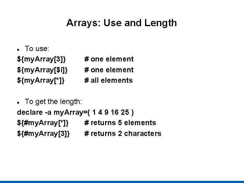 Arrays: Use and Length To use: ${my. Array[3]} ${my. Array[$i]} ${my. Array[*]} # one