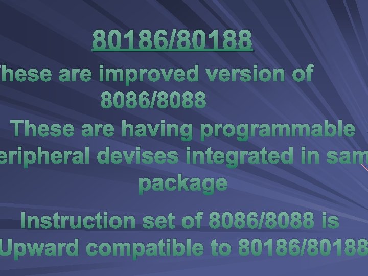 80186/80188 These are improved version of 8086/8088 These are having programmable eripheral devises integrated