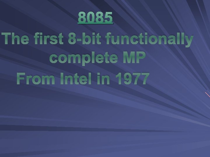 8085 The first 8 -bit functionally complete MP From Intel in 1977 