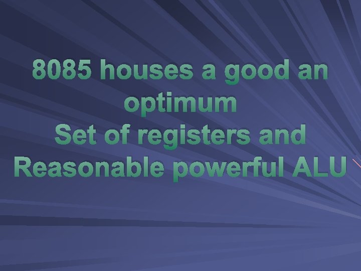 8085 houses a good an optimum Set of registers and Reasonable powerful ALU 