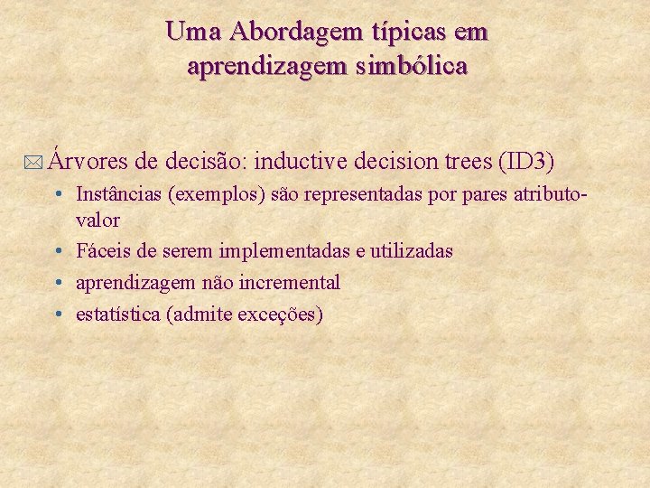 Uma Abordagem típicas em aprendizagem simbólica * Árvores de decisão: inductive decision trees (ID