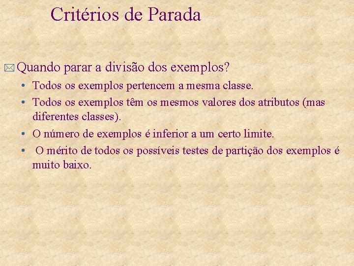 Critérios de Parada * Quando parar a divisão dos exemplos? • Todos os exemplos