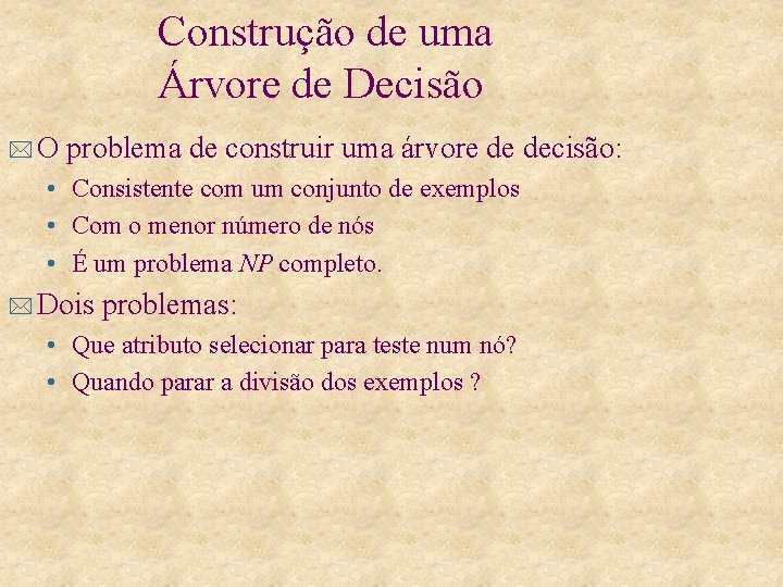 Construção de uma Árvore de Decisão *O problema de construir uma árvore de decisão: