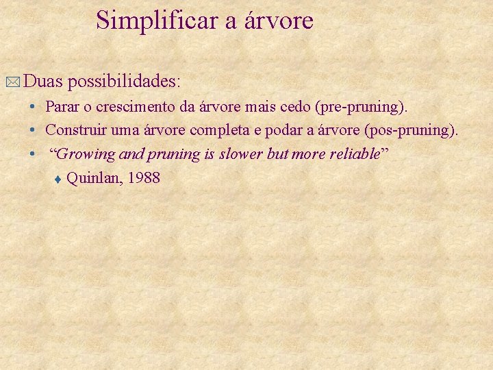 Simplificar a árvore * Duas possibilidades: • Parar o crescimento da árvore mais cedo