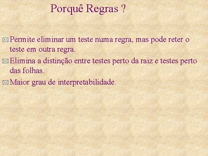 Porquê Regras ? * Permite eliminar um teste numa regra, mas pode reter o