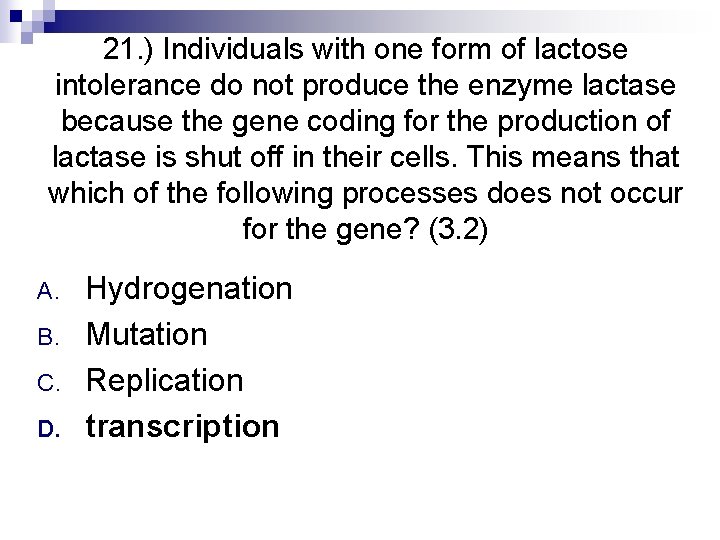 21. ) Individuals with one form of lactose intolerance do not produce the enzyme