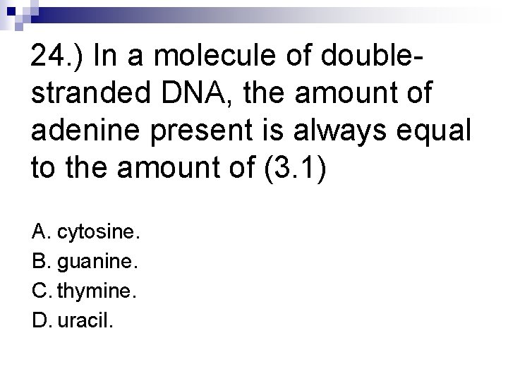 24. ) In a molecule of doublestranded DNA, the amount of adenine present is