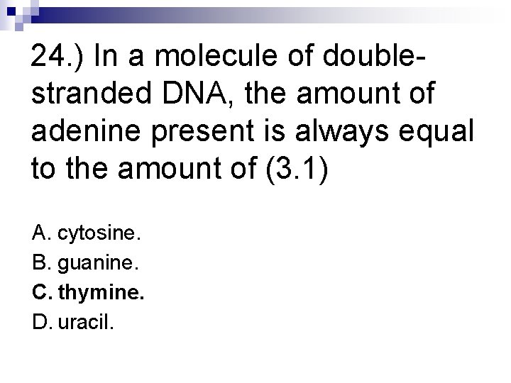 24. ) In a molecule of doublestranded DNA, the amount of adenine present is