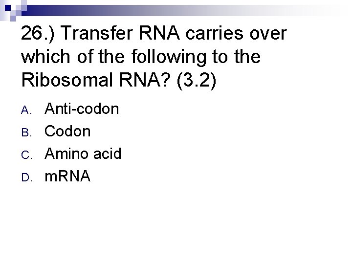 26. ) Transfer RNA carries over which of the following to the Ribosomal RNA?