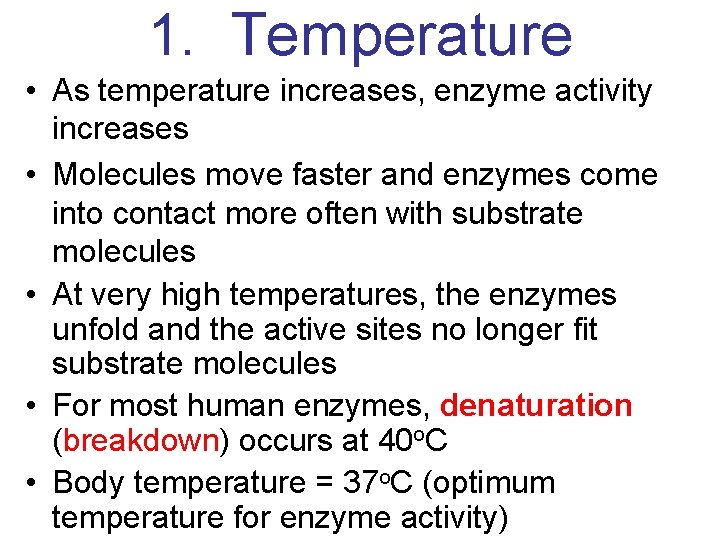 1. Temperature • As temperature increases, enzyme activity increases • Molecules move faster and