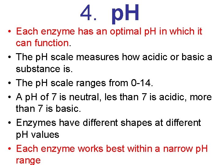 4. p. H • Each enzyme has an optimal p. H in which it