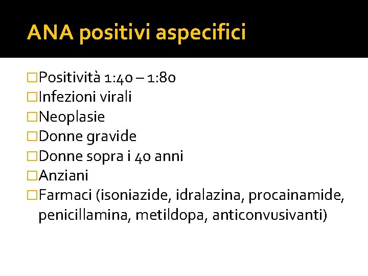  ANA positivi aspecifici �Positività 1: 40 – 1: 80 �Infezioni virali �Neoplasie �Donne