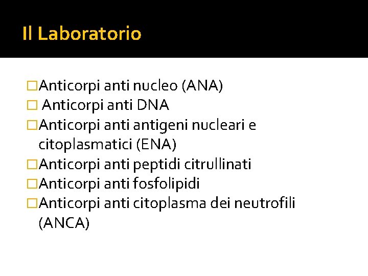 Il Laboratorio �Anticorpi anti nucleo (ANA) � Anticorpi anti DNA �Anticorpi antigeni nucleari e