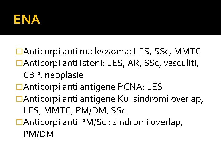 ENA �Anticorpi anti nucleosoma: LES, SSc, MMTC �Anticorpi anti istoni: LES, AR, SSc, vasculiti,