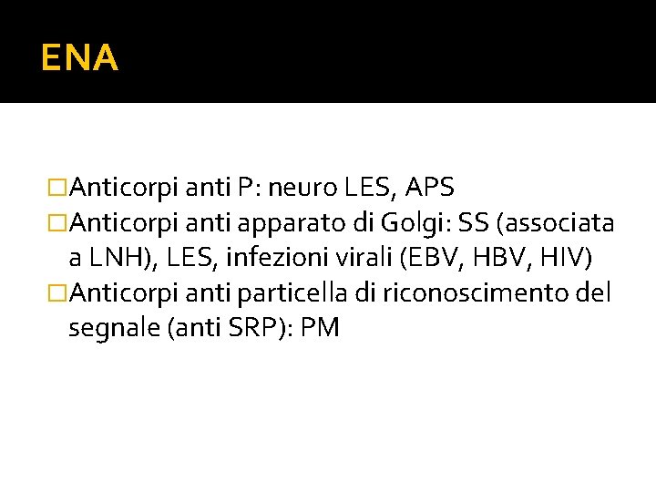 ENA �Anticorpi anti P: neuro LES, APS �Anticorpi anti apparato di Golgi: SS (associata