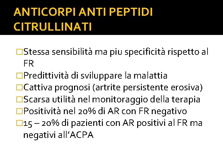 ANTICORPI ANTI PEPTIDI CITRULLINATI �Stessa sensibilità ma piu specificità rispetto al FR �Predittività di