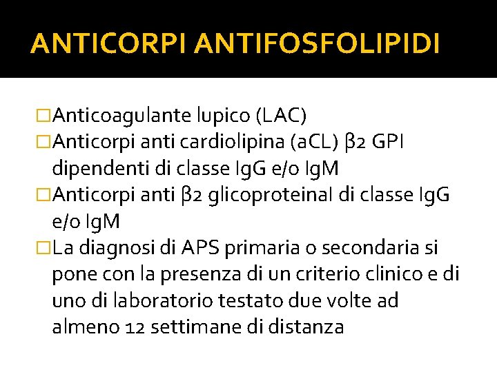 ANTICORPI ANTIFOSFOLIPIDI �Anticoagulante lupico (LAC) �Anticorpi anti cardiolipina (a. CL) β 2 GPI dipendenti