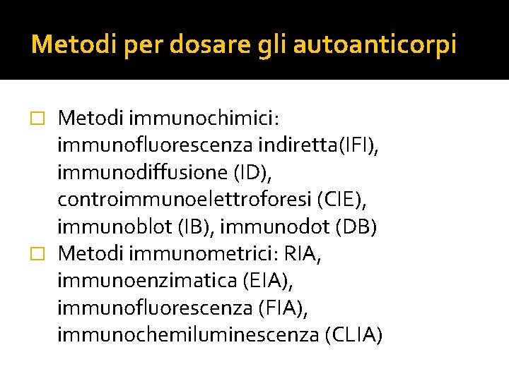 Metodi per dosare gli autoanticorpi Metodi immunochimici: immunofluorescenza indiretta(IFI), immunodiffusione (ID), controimmunoelettroforesi (CIE), immunoblot