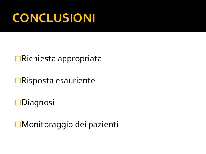 CONCLUSIONI �Richiesta appropriata �Risposta esauriente �Diagnosi �Monitoraggio dei pazienti 