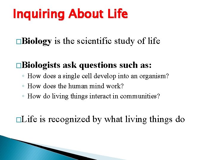 Inquiring About Life �Biology is the scientific study of life �Biologists ask questions such