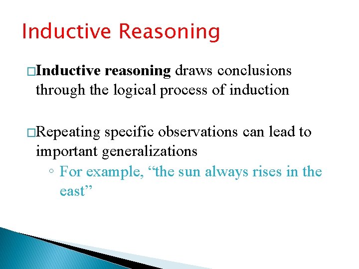 Inductive Reasoning �Inductive reasoning draws conclusions through the logical process of induction �Repeating specific