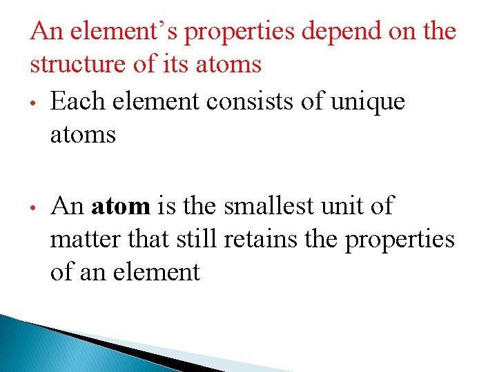 An element’s properties depend on the structure of its atoms • Each element consists