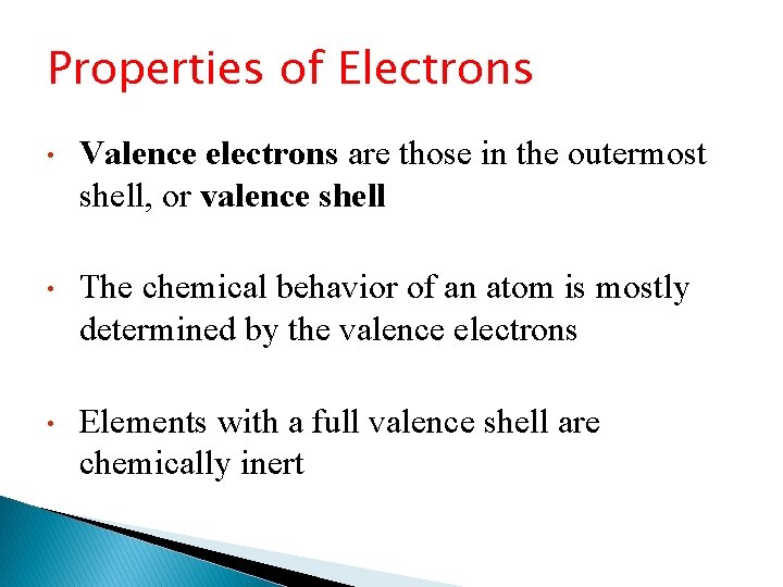 Properties of Electrons • Valence electrons are those in the outermost shell, or valence