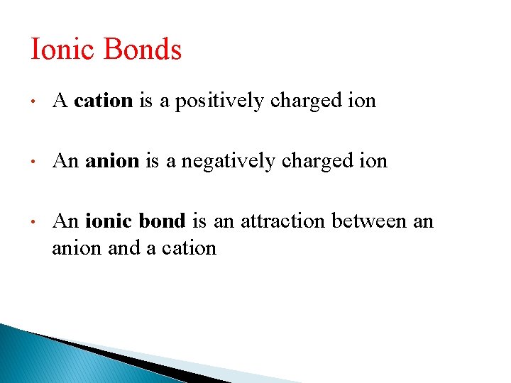Ionic Bonds • A cation is a positively charged ion • An anion is