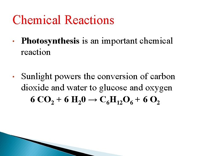 Chemical Reactions • Photosynthesis is an important chemical reaction • Sunlight powers the conversion
