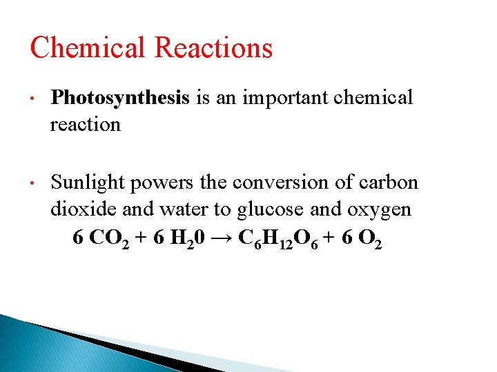 Chemical Reactions • Photosynthesis is an important chemical reaction • Sunlight powers the conversion