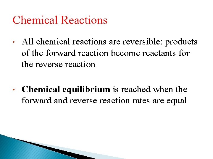 Chemical Reactions • All chemical reactions are reversible: products of the forward reaction become