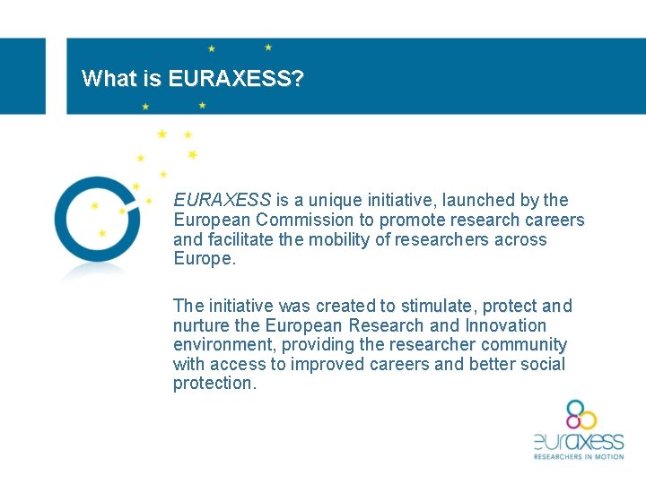 What is EURAXESS? EURAXESS is a unique initiative, launched by the European Commission to
