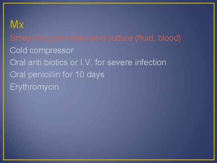 Mx Smear for gram stain and culture (fluid, blood) Cold compressor Oral anti biotics