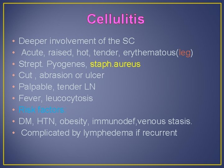 Cellulitis • • • Deeper involvement of the SC Acute, raised, hot, tender, erythematous(leg)