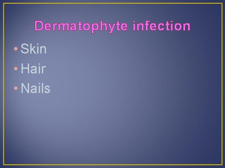 Dermatophyte infection • Skin • Hair • Nails 