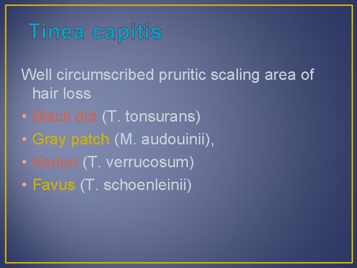 Tinea capitis Well circumscribed pruritic scaling area of hair loss • Black dot (T.