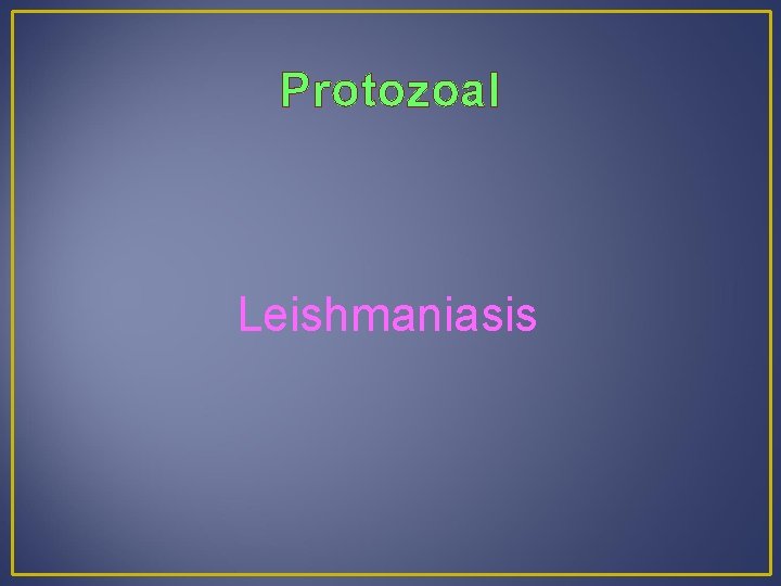Protozoal Leishmaniasis 