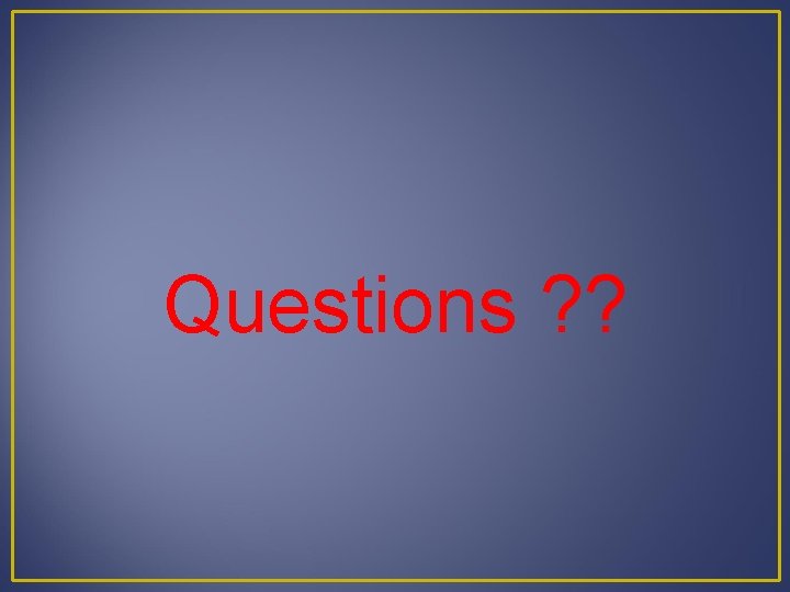 Questions ? ? 
