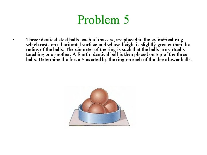 Problem 5 • Three identical steel balls, each of mass m, are placed in