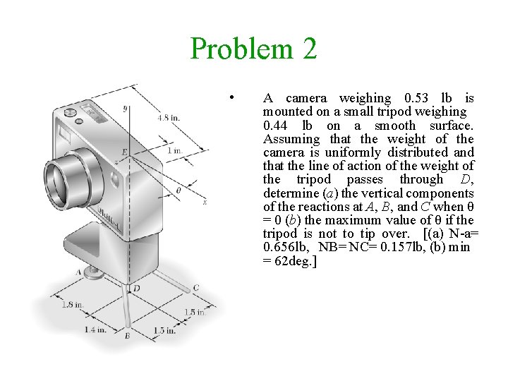 Problem 2 • A camera weighing 0. 53 lb is mounted on a small
