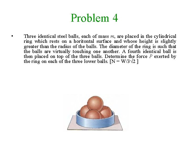 Problem 4 • Three identical steel balls, each of mass m, are placed in