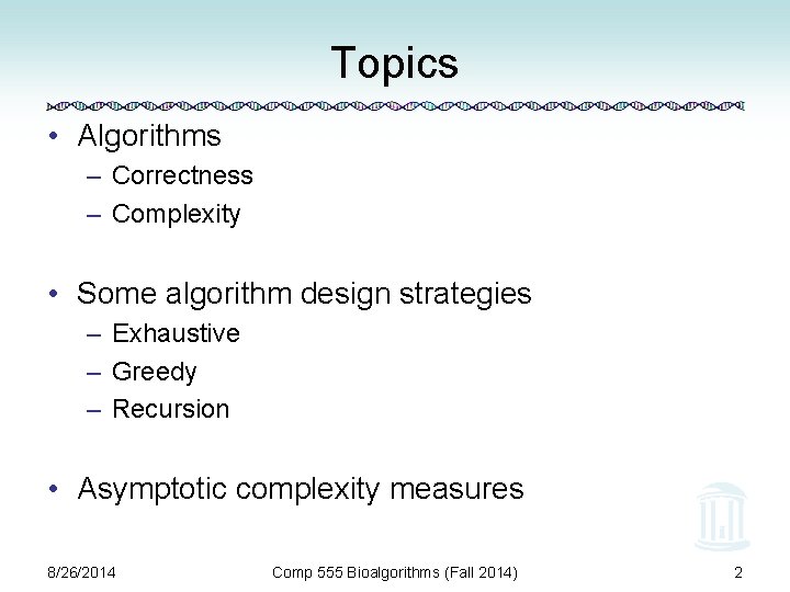 Topics • Algorithms – Correctness – Complexity • Some algorithm design strategies – Exhaustive