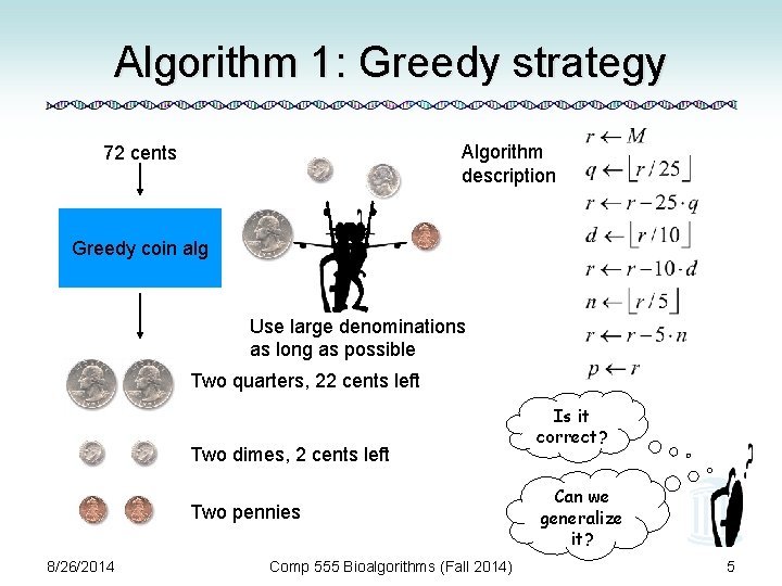 Algorithm 1: Greedy strategy Algorithm description 72 cents Greedy coin alg Use large denominations