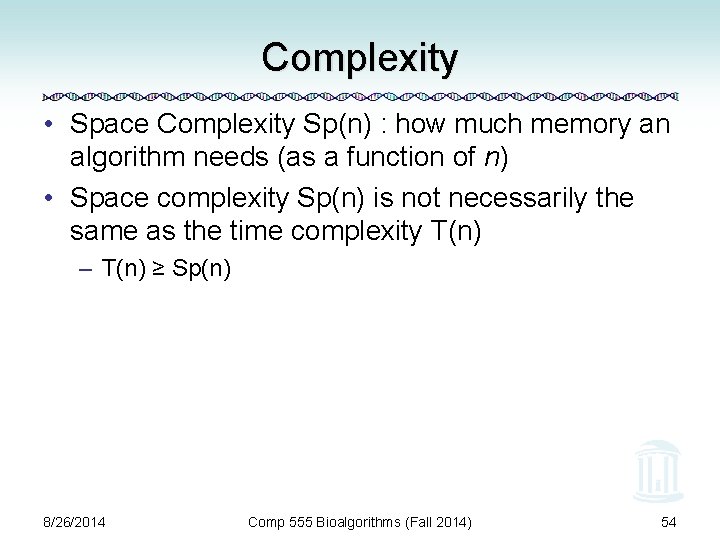 Complexity • Space Complexity Sp(n) : how much memory an algorithm needs (as a
