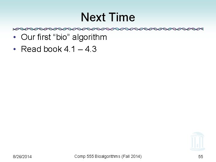 Next Time • Our first “bio” algorithm • Read book 4. 1 – 4.