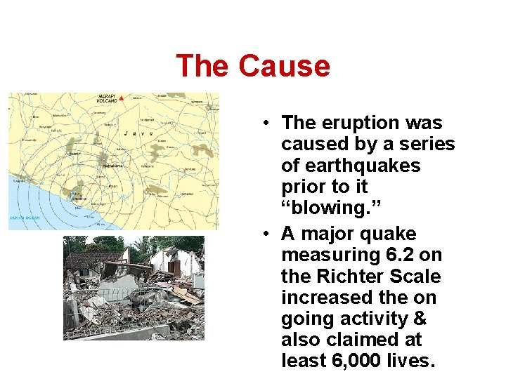 The Cause • The eruption was caused by a series of earthquakes prior to
