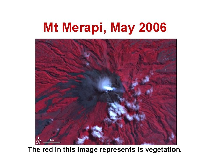 Mt Merapi, May 2006 The red in this image represents is vegetation. 