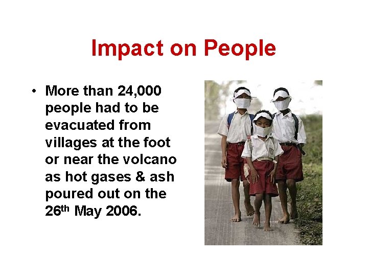 Impact on People • More than 24, 000 people had to be evacuated from