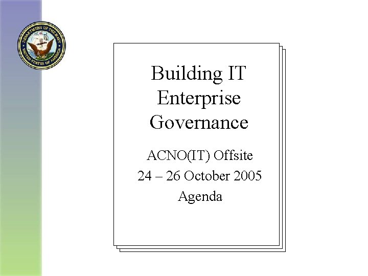 Building IT Enterprise Governance ACNO(IT) Offsite 24 – 26 October 2005 Agenda 